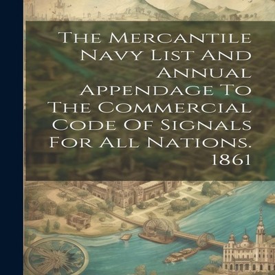The Mercantile Navy List And Annual Appendage To The Commercial C
