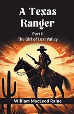 A Texas Ranger Part II The Girl Of Lost Valley by William MacLeod