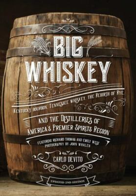 Big Whiskey : Kentucky Bourbon, Tennessee Whiskey, the Rebirth of Rye, and th...