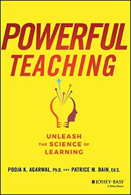 POWERFUL TEACHING: UNLEASH THE SCIENCE OF LEARNING By Pooja K. Agarwal & Patrice