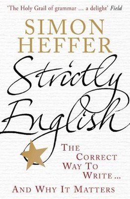 Strictly English: The correct way to write ... and why it matters by Simon Heffe