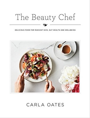 The Beauty Chef: Delicious Food for Radiant Skin, Gut  by Carla Oates 1743793049
