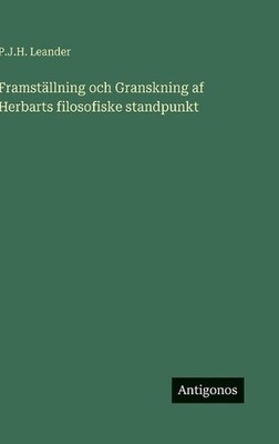 Framstllning och Granskning af Herbarts filosofiske standpunkt by P.J.H. Leander