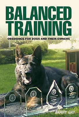 Balanced Training: Obedience for Dogs and Their Owners by Barry Gay ...