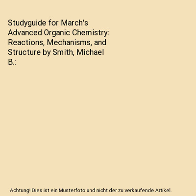 Studyguide for March's Advanced Organic Chemistry: Reactions, Mechanisms, and St
