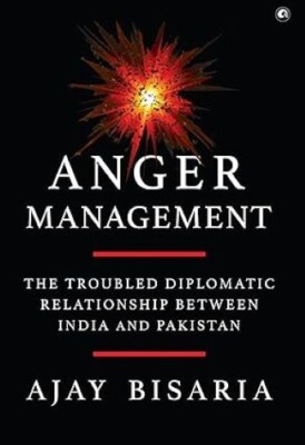 Anger Management: The Troubled Diplomatic Relationship between India and Pakista