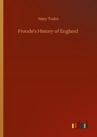 Froude's History Of England Mary Tudor