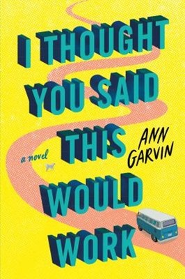 I Thought You Said This Would Work : A Novel Paperback Ann Garvin
