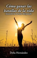 CóMo Ganar Las Batallas De La Vida Sanando Las Heridas Del Pasado HernáNdez Buch
