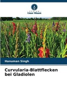 Curvularia-Blattflecken Bei Gladiolen Hanuman Singh Taschenbuch 60 S. Deutsch