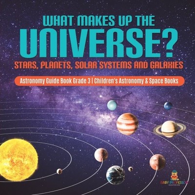 What Makes Up The Universe? Stars, Planets, Solar Systems And Galaxies  Astro...