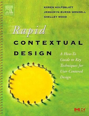 Rapid Contextual Design: A How-to Guide to Key Techniques for User-Centered Desi
