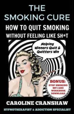 The Smoking Cure: How To Quit Smoking Without Feeling Like Sht - GOOD