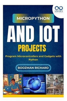 MicroPython and IoT Projects: Program Microcontrollers and Gadgets with Python b