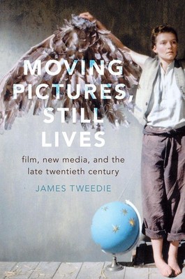 Moving Pictures, Still Lives: Film, New Media, and the Late Twentieth Century by