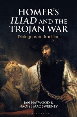 Homers Iliad and the Trojan War: Dialogues on Tradition by Dr Jan Haywood (Engli