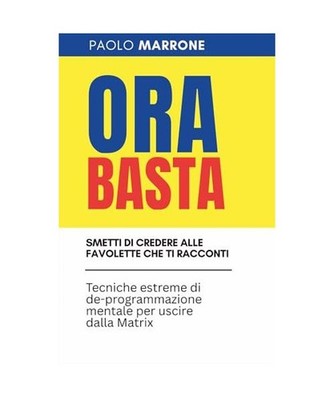 ORA BASTA - Smetti di credere alle favolette che ti racconti: Tecniche estreme d