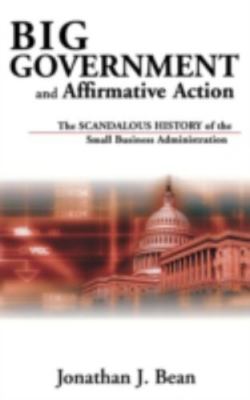 Big Government and Affirmative Action: The Scandalous History of the Small...