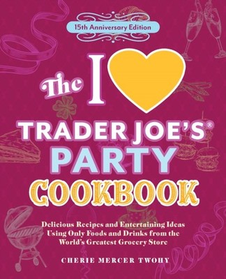 The I Love Trader Joes Party Cookbook 15th  by Cherie Mercer Twohy PAPERBACK