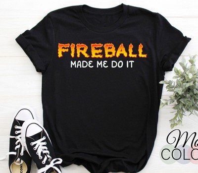 Fireball Made Me Do It T-Shirt, Burning Fireball, Whiskey Drinking,Burning Funny