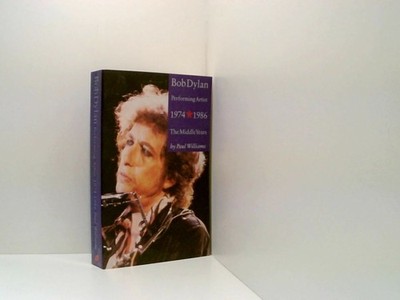 Bob Dylan: Performing Artist; The Middle Years 1974-1986 Williams, Paul: