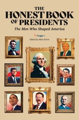 The Honest Book Of Presidents: The Men Who Shaped America By Prager University