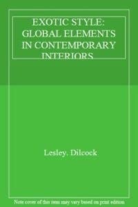 EXOTIC STYLE: GLOBAL ELEMENTS IN CONTEMPORARY INTERIORS., Dilcock, Lesley., and