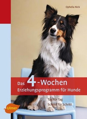 Das 4-Wochen Erziehungsprogramm für Hunde: Tag für Tag - Schritt für Schrit
