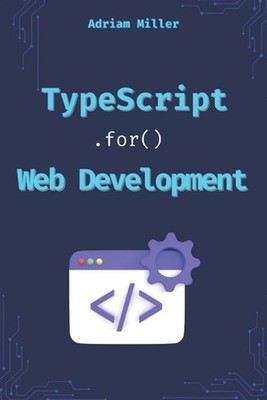 TypeScript for Web Development: Boost Your Productivity, Eliminate Costly Errors