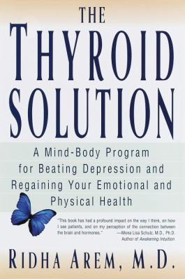 The Thyroid Solution: A Mind-Body Program for Beating Depression and...