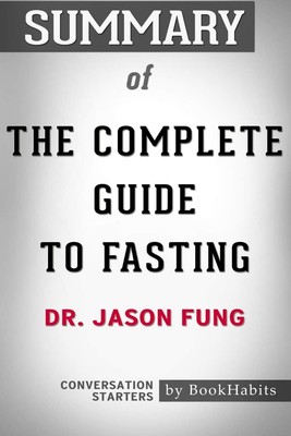 Summary of The Complete Guide to Fasting by Dr. Jason Fung - Conversation St...
