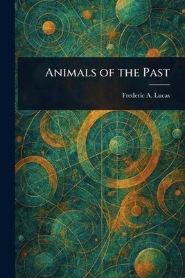 Animals of the Past by Frederic A. Lucas Paperback Book