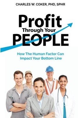 PROFIT THROUGH YOUR PEOPLE: HOW THE HUMAN FACTOR CAN By Charles W. Coker **NEW**
