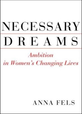 Necessary Dreams: Ambition in Women's Changing Lives,Anna Fels- 