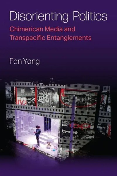 Disorienting Politics | Chimerican Media And Transpacific Entanglements | Yang-image