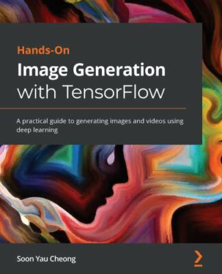 Hands-On Image Generation with TensorFlow: A practical guide to generating im...