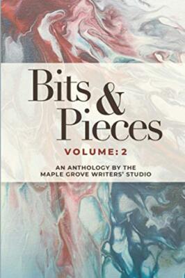 Bits & Pieces Volume: 2: An Anthology by the Maple Grove Writers' Studio by ...