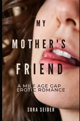 My Mother's Friend A Milf Age Gap Erotic Romance -  NEW Sora Seider