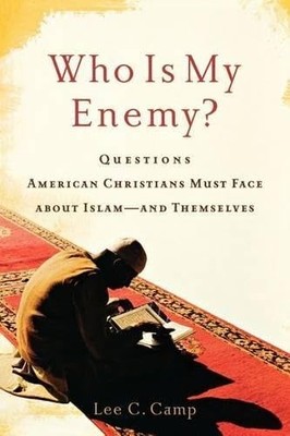 Who Is My Enemy?: Questions American Christians Must Face about Islam--and T...