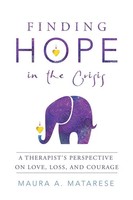 Finding Hope In The Crisis A Therapist's Perspective On Love, Loss, And Courage