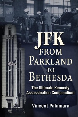 JFK: From Parkland to Bethesda: The Ultimate Kennedy Assassination Compendiu...