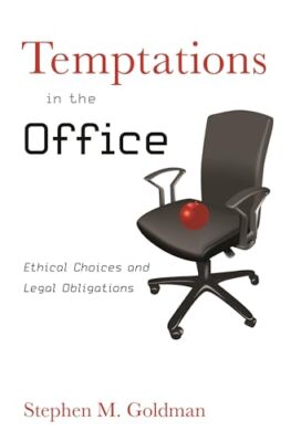 Goldman - Temptations in the Office  Ethical Choices and Legal Obligat - X555z