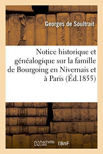 Notice historique et genealogique sur la famille de Bourgoing en Nivernais et-,