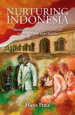 Nurturing Indonesia Medicine and Decolonisation in the Dutch East Indies Pols