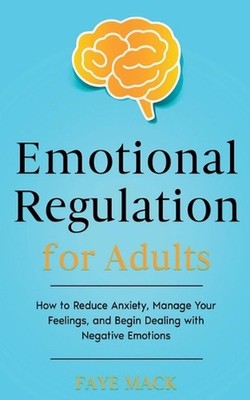 Emotional Regulation for Adults: How to Reduce Anxiety, Manage Your Feelings, an