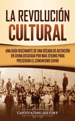 La Revoluci?N Cultural: Una Gu?A Fascinante De Una D?Cada De Agitaci?N En C...
