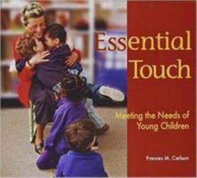 Essential Touch: Meeting the Needs of Young Children by Frances M. Carlson