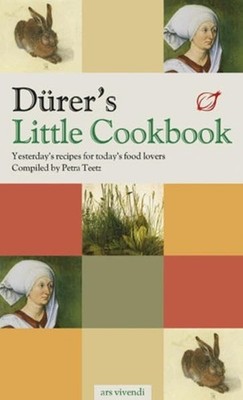 Dürers Little Cookbook Yesterdays Recipes for Today's Food Lovers Ars Vivendi