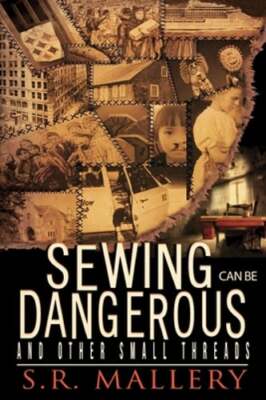 Sewing Can Be Dangerous and Other Small Threads by S R Mallery: New