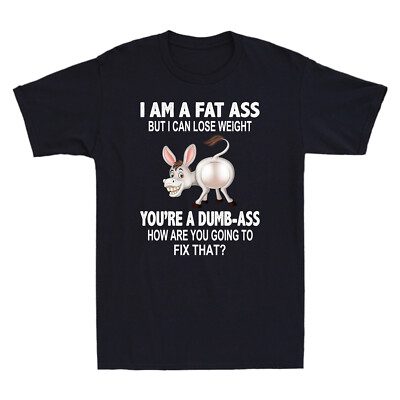 Donkey I Am A Fat Ass But I Can Lose Weight You're A Dumb-Ass Funny Men T-Shirt
